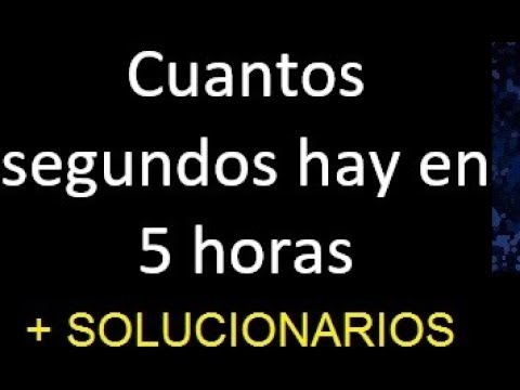 cuantos segundos son 5 horas
